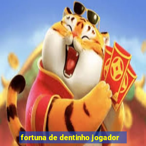 fortuna de dentinho jogador